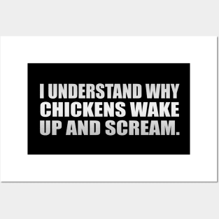 I understand why chickens wake up and scream Posters and Art